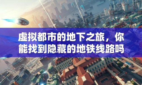 虛擬都市的地下之旅，你能找到隱藏的地鐵線路嗎？