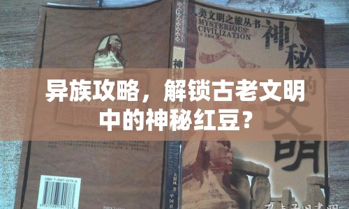 異族攻略，解鎖古老文明中的神秘紅豆？
