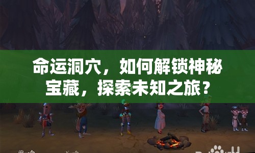 命運(yùn)洞穴，如何解鎖神秘寶藏，探索未知之旅？