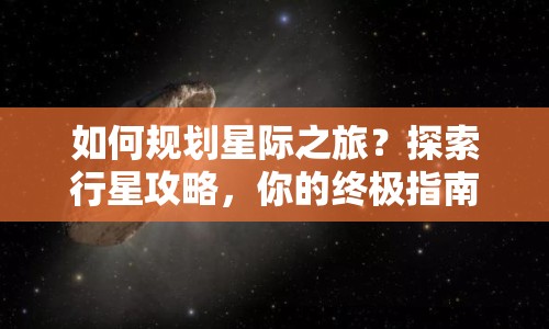 如何規(guī)劃星際之旅？探索行星攻略，你的終極指南！