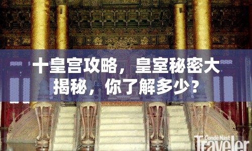 十皇宮攻略，皇室秘密大揭秘，你了解多少？