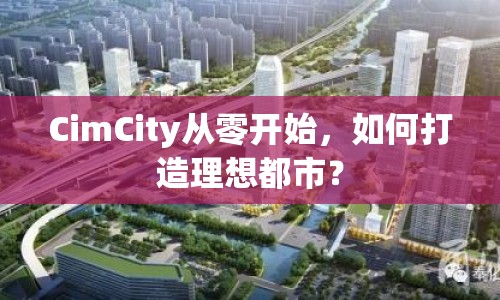 CimCity從零開始，如何打造理想都市？