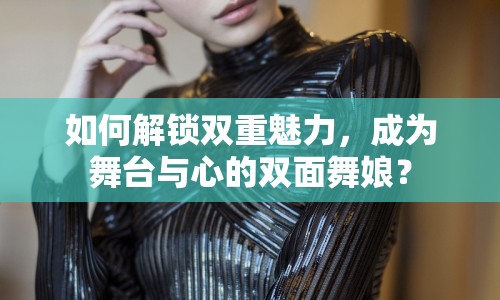 如何解鎖雙重魅力，成為舞臺(tái)與心的雙面舞娘？