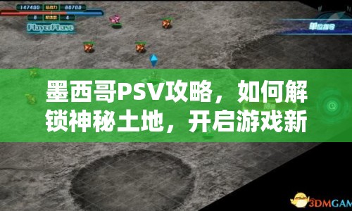 墨西哥PSV攻略，如何解鎖神秘土地，開啟游戲新境界？