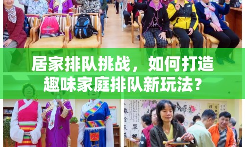 居家排隊挑戰(zhàn)，如何打造趣味家庭排隊新玩法？