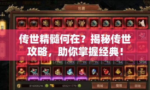 傳世精髓何在？揭秘傳世攻略，助你掌握經(jīng)典！