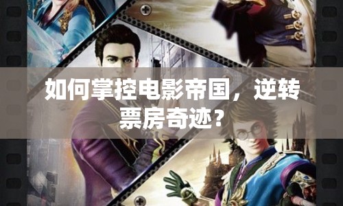 如何掌控電影帝國，逆轉(zhuǎn)票房奇跡？