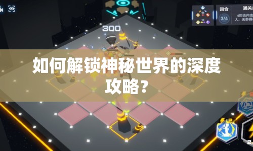 如何解鎖神秘世界的深度攻略？