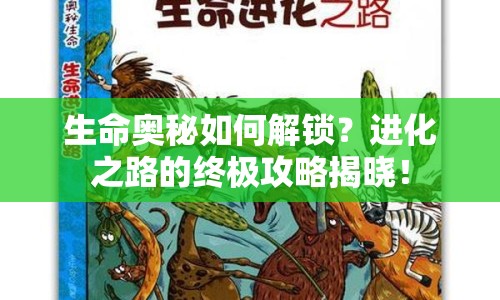 生命奧秘如何解鎖？進(jìn)化之路的終極攻略揭曉！