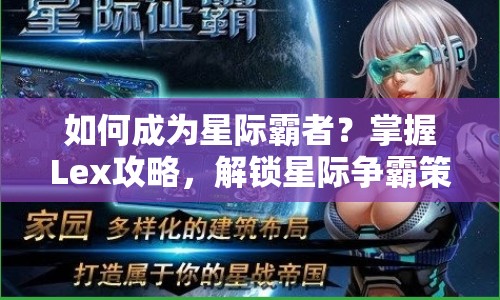 如何成為星際霸者？掌握Lex攻略，解鎖星際爭(zhēng)霸策略與技巧！