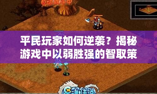 平民玩家如何逆襲？揭秘游戲中以弱勝?gòu)?qiáng)的智取策略！