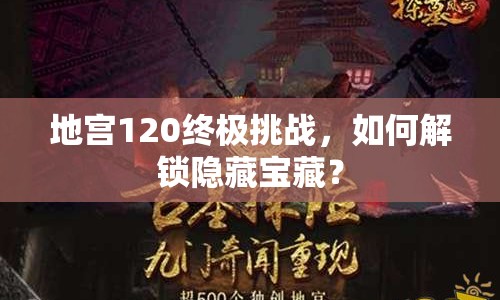 地宮120終極挑戰(zhàn)，如何解鎖隱藏寶藏？
