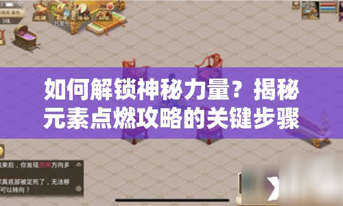 如何解鎖神秘力量？揭秘元素點燃攻略的關(guān)鍵步驟！
