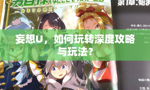 妄想U，如何玩轉深度攻略與玩法？