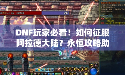 DNF玩家必看！如何征服阿拉德大陸？永恒攻略助你掌握核心！