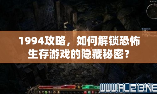 1994攻略，如何解鎖恐怖生存游戲的隱藏秘密？