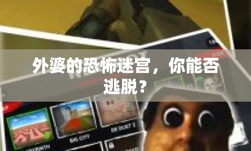 外婆的恐怖迷宮，你能否逃脫？