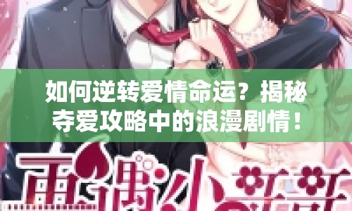 如何逆轉(zhuǎn)愛情命運(yùn)？揭秘奪愛攻略中的浪漫劇情！