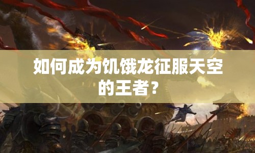 如何成為饑餓龍征服天空的王者？
