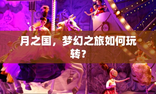 月之國(guó)，夢(mèng)幻之旅如何玩轉(zhuǎn)？