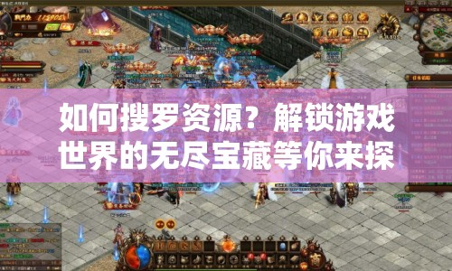 如何搜羅資源？解鎖游戲世界的無盡寶藏等你來探索！