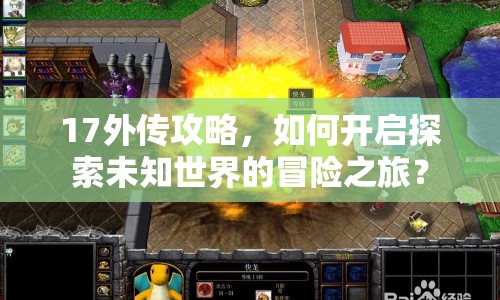 17外傳攻略，如何開啟探索未知世界的冒險(xiǎn)之旅？