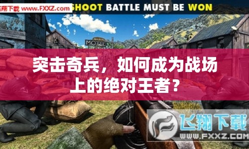 突擊奇兵，如何成為戰(zhàn)場上的絕對王者？