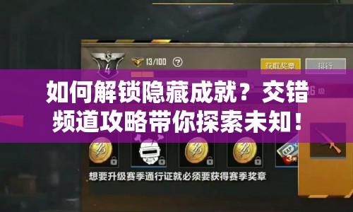 如何解鎖隱藏成就？交錯頻道攻略帶你探索未知！
