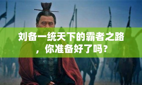 劉備一統(tǒng)天下的霸者之路，你準(zhǔn)備好了嗎？
