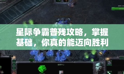星際爭(zhēng)霸普殘攻略，掌握基礎(chǔ)，你真的能邁向勝利嗎？