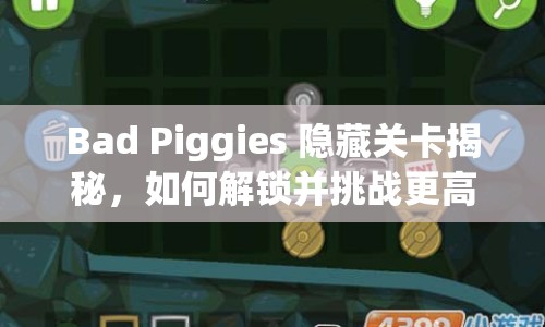 Bad Piggies 隱藏關(guān)卡揭秘，如何解鎖并挑戰(zhàn)更高難度？