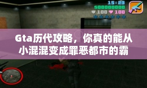Gta歷代攻略，你真的能從小混混變成罪惡都市的霸主嗎？