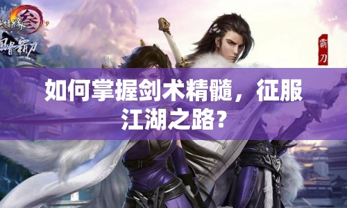 如何掌握劍術(shù)精髓，征服江湖之路？