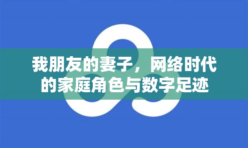 我朋友的妻子，網(wǎng)絡(luò)時(shí)代的家庭角色與數(shù)字足跡