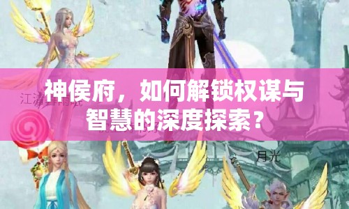 神侯府，如何解鎖權(quán)謀與智慧的深度探索？