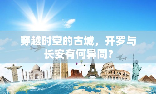 穿越時(shí)空的古城，開(kāi)羅與長(zhǎng)安有何異同？