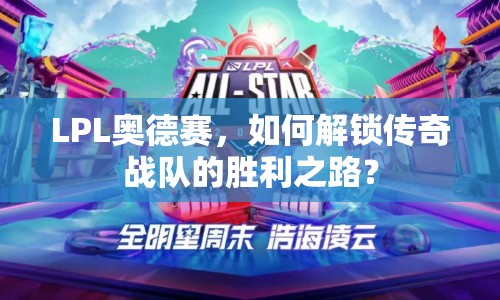 LPL奧德賽，如何解鎖傳奇戰(zhàn)隊(duì)的勝利之路？