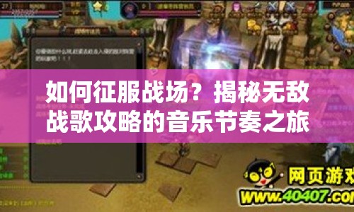 如何征服戰(zhàn)場(chǎng)？揭秘?zé)o敵戰(zhàn)歌攻略的音樂節(jié)奏之旅