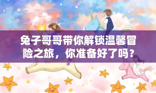兔子哥哥帶你解鎖溫馨冒險(xiǎn)之旅，你準(zhǔn)備好了嗎？