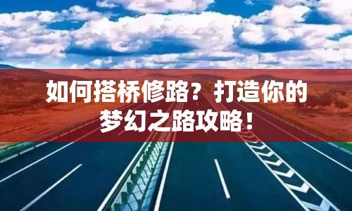 如何搭橋修路？打造你的夢幻之路攻略！