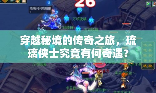 穿越秘境的傳奇之旅，琉璃俠士究竟有何奇遇？