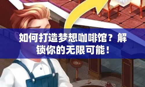 如何打造夢想咖啡館？解鎖你的無限可能！
