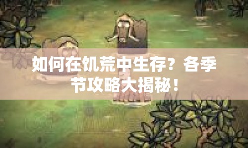 如何在饑荒中生存？各季節(jié)攻略大揭秘！