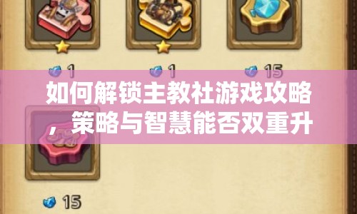如何解鎖主教社游戲攻略，策略與智慧能否雙重升級？