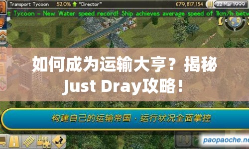 如何成為運(yùn)輸大亨？揭秘Just Dray攻略！