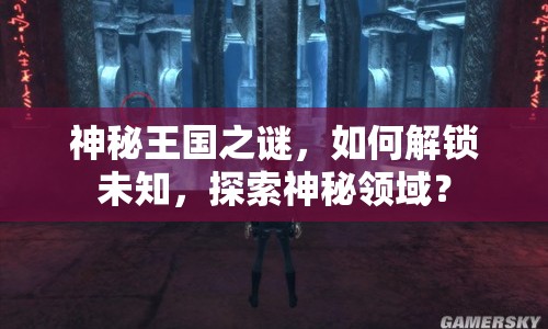 神秘王國(guó)之謎，如何解鎖未知，探索神秘領(lǐng)域？