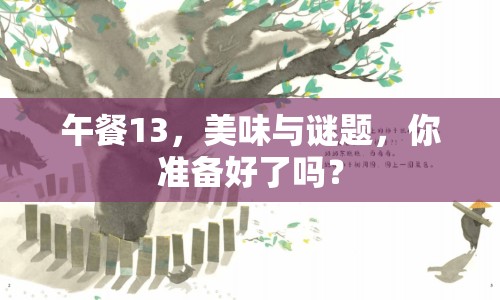 午餐13，美味與謎題，你準備好了嗎？