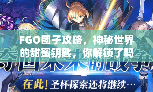 FGO團子攻略，神秘世界的甜蜜鑰匙，你解鎖了嗎？