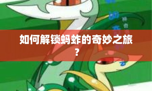 如何解鎖螞蚱的奇妙之旅？