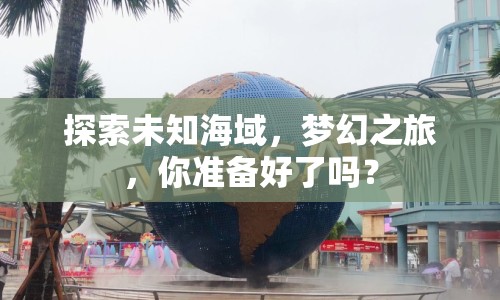 探索未知海域，夢(mèng)幻之旅，你準(zhǔn)備好了嗎？